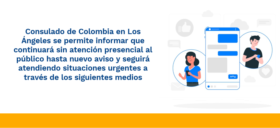 Consulado de Colombia en Los Ángeles se permite informar que continuará sin atención presencial al público hasta nuevo aviso y seguirá atendiendo situaciones urgentes a través de los siguientes medios