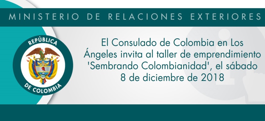 El Consulado de Colombia en Los Ángeles invita al taller de emprendimiento 'Sembrando Colombianidad', el sábado 8 de diciembre de 2018